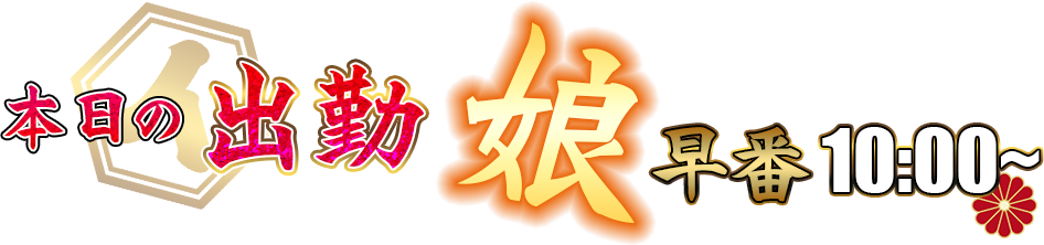 本日の出勤娘 早番10時から